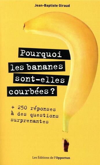 Couverture du livre « Pourquoi les bananes sont-elles courbées ? 250 réponses à des questions surprenantes » de Jean-Baptiste Giraud aux éditions L'opportun