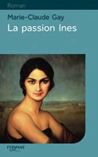 Couverture du livre « La passion Inès » de Marie-Claude Gay aux éditions Feryane