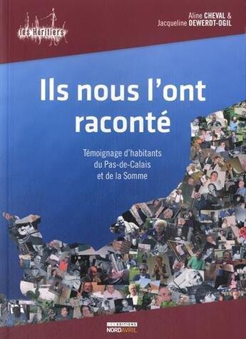 Couverture du livre « Ils nous l'ont raconté ; témoignage d'habitants du Pas-de-Calais et de la somme » de Jacqueline Dewerdt-Ogil et Aline Cheval aux éditions Nord Avril