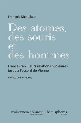 Couverture du livre « Des atomes, des souris et des hommes : France-Iran ; leurs relations nucléaires jusqu'à l'accord de Vienne » de Francois Nicoullaud aux éditions Hemispheres