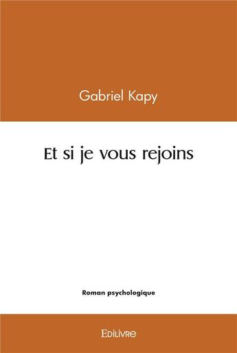 Couverture du livre « Et si je vous rejoins » de Gabriel Kapy aux éditions Edilivre