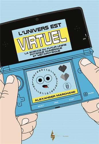 Couverture du livre « L'univers est virtuel : la science du futur unifie physique numérique et métaphysique » de Alexander Marchand aux éditions Les Editions Extraordinaires