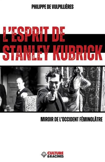 Couverture du livre « L'esprit de Stanley Kubrick : miroir de l'Occident féminôlatre » de Philippe De Vulpillieres aux éditions Culture Et Racines