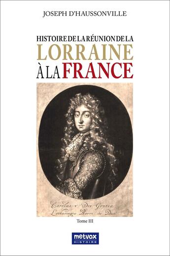 Couverture du livre « Histoire de la Réunion de la Lorraine à la France Tome 3 » de Joseph D' Haussonville aux éditions Metvox