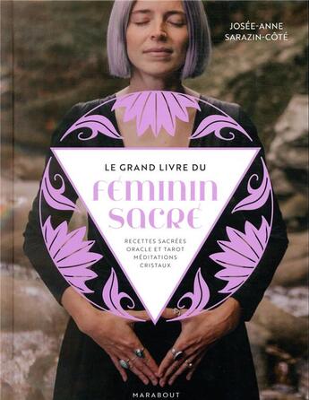 Couverture du livre « Le grand livre du féminin sacré : recettes sacrées, oracle et tarot, méditations, cristaux » de Josee-Anne Sarazin-Cote aux éditions Marabout