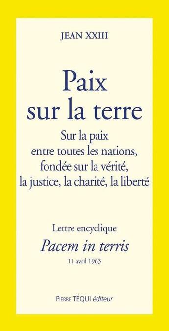 Couverture du livre « Paix sur la terre - Pacem in terris : Lettre encyclique sur la paix entre toutes les nations, fondée sur la vérité, la justice, la charité, la liberté » de Bienheureux Jean Xxiii aux éditions Tequi