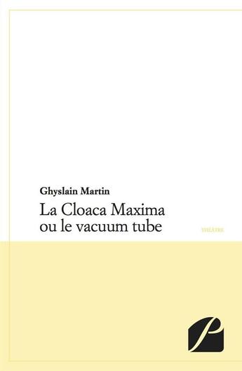 Couverture du livre « La Cloaca Maxima ou le vacuum tube » de Ghyslain Martin aux éditions Du Pantheon