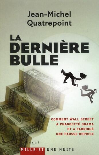 Couverture du livre « La dernière bulle ; comment Wall Street a phagocyté Obama et a fabriqué une fausse reprise » de Jean-Michel Quatrepoint aux éditions Mille Et Une Nuits