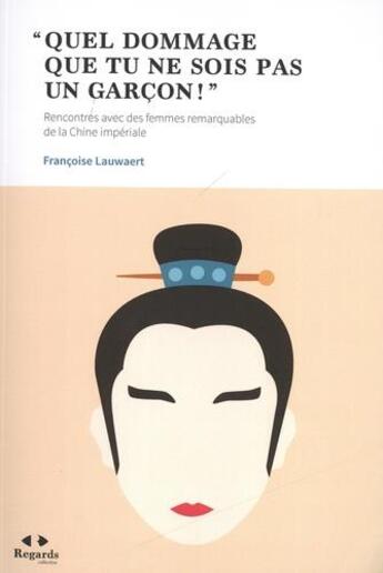 Couverture du livre « Quel dommage que tu ne sois pas un garçon ! rencontres avec des femmes remarquables en Chine impériale » de Francoise Lauwaert aux éditions Academie Royale De Belgique