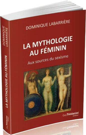 Couverture du livre « La mythologie au féminin ; aux sources du sexisme » de Dominique Labarriere aux éditions Vega