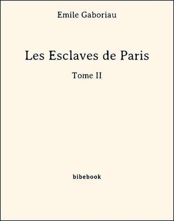 Couverture du livre « Les esclaves de Paris t.2 » de Emile Gaboriau aux éditions Bibebook