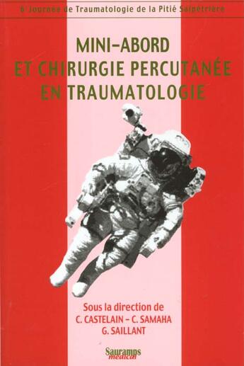 Couverture du livre « Mini-abord et chirurgie percutanee en traumatologie ; monographies des 6e journees de traumatologie de la pitie-salpetri » de Gerard Saillant aux éditions Sauramps Medical