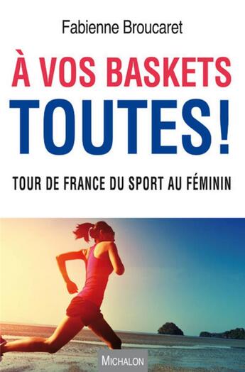 Couverture du livre « À vos baskets toutes ! tour de France du sport au féminin » de Fabienne Broucaret aux éditions Michalon