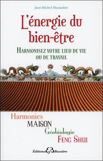 Couverture du livre « L'énergie du bien-être ; harmonisez votre lieu de vie ou de travail » de Jean-Michel Mazaudier aux éditions Bussiere