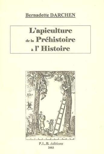 Couverture du livre « L'apiculture de la préhistoire à l'histoire » de Bernadette Darchen aux éditions P.l.b. Editeur