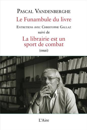 Couverture du livre « Le funambule du livre ; la librairie est un sport de combat » de Pascal Vandenberghe aux éditions Éditions De L'aire