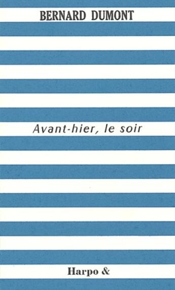 Couverture du livre « Avant-hier, le soir » de Bernard Dumont aux éditions Harpo & Editions