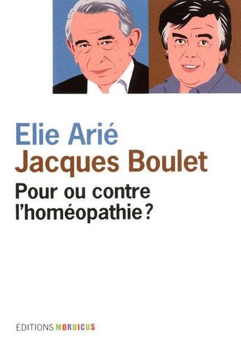 Couverture du livre « Pour ou contre l'homéopathie ? » de Jacques Boulet et Elie Arie aux éditions Mordicus