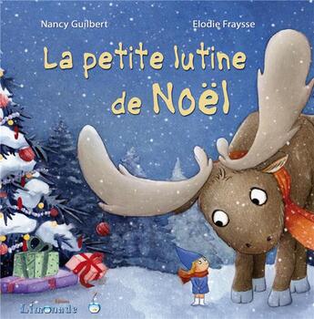 Couverture du livre « La petite lutine de Noël » de Nancy Guilbert et Elodie Fraysse aux éditions Limonade
