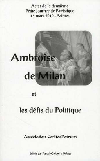 Couverture du livre « Ambroise de Milan et les défis du politique ; actes de la deuxième petite journée de patristique 13 mars 2010, Saintes » de Pascal-Gregoire Delage aux éditions Cerf