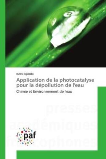 Couverture du livre « Application de la photocatalyse pour la depollution de l'eau - chimie et environnement de l'eau » de Djellabi Ridha aux éditions Presses Academiques Francophones