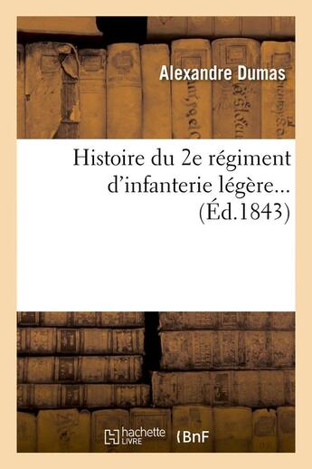 Couverture du livre « Histoire du 2e régiment d'infanterie légère (édition 1843) » de Alexandre Dumas aux éditions Hachette Bnf