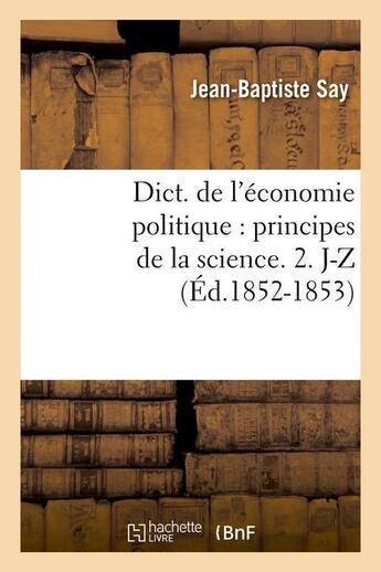 Couverture du livre « Dict. de l'economie politique : principes de la science. 2. j-z (ed.1852-1853) » de  aux éditions Hachette Bnf