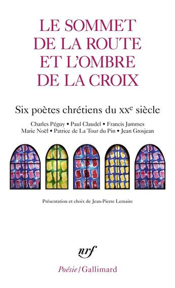 Couverture du livre « Le sommet de la route et l'ombre de la croix ; six poètes chrétiens du XXe siècle » de  aux éditions Gallimard