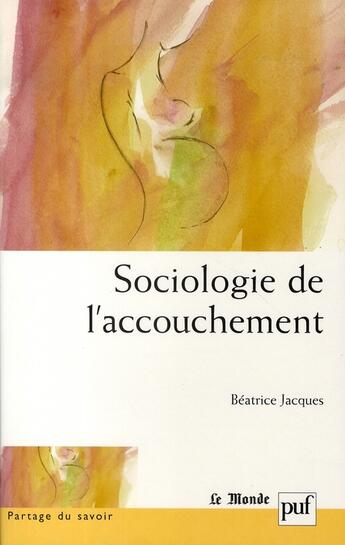 Couverture du livre « Sociologie de l'accouchement » de Beatrice Jacques aux éditions Puf