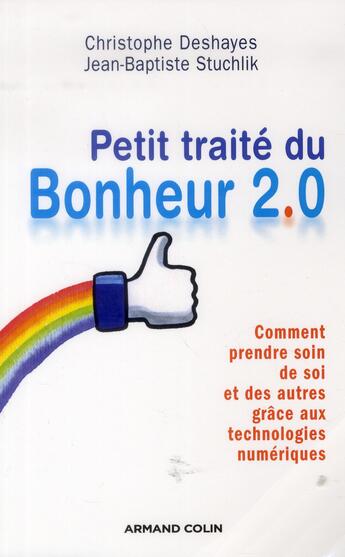 Couverture du livre « Petit traité du bonheur 2.0 ; comment prendre soin de soi et des autres grâce aux technologies numériques » de Christophe Deshayes et Jean-Baptiste Stuchlik aux éditions Armand Colin