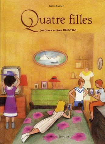 Couverture du livre « Quatre filles ; journaux croisés, 1890-1960 » de Nine Antico aux éditions Albin Michel Jeunesse