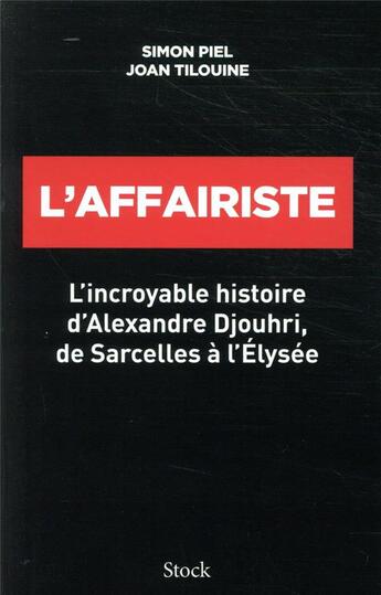 Couverture du livre « L'affairiste : l'incroyable histoire d'Alexandre Djouhri, de Sarcelles à l'Élysée » de Simon Piel et Joan Tilouine aux éditions Stock