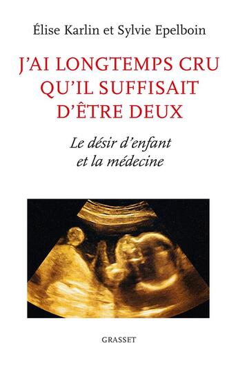 Couverture du livre « J'ai longtemps cru qu'il suffisait d'être deux ; le désir d'enfant et la médecine » de Elise Karlin et Sylvie Epelboin aux éditions Grasset