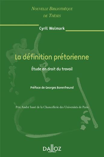 Couverture du livre « La définition prétorienne ; étude en droit du travail » de Cyril Wolmark aux éditions Dalloz