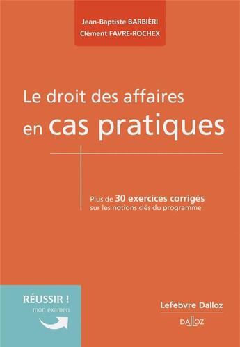 Couverture du livre « Le droit des affaires en cas pratiques » de Clement Favre-Rochex et Jean-Baptiste Barbieri aux éditions Dalloz