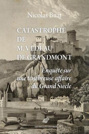 Couverture du livre « Catastrophe de M. Vedeau de Grandmont : enquête sur une ténébreuse affaire du Grand Siècle » de Nicolas Buat aux éditions Belles Lettres