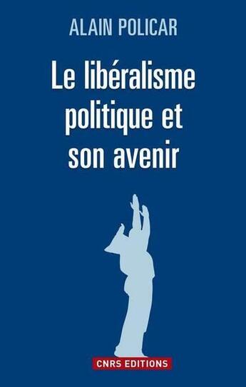 Couverture du livre « Le libéralisme politique et son avenir » de Alain Policar aux éditions Cnrs