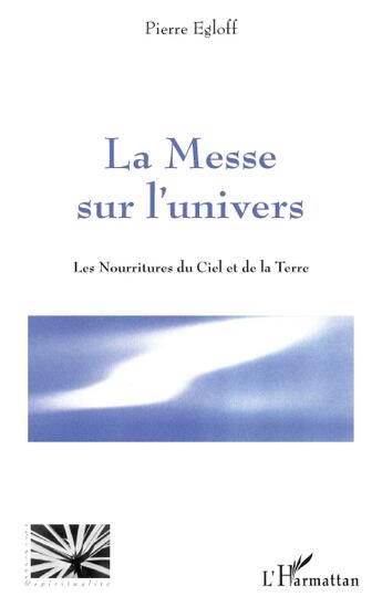 Couverture du livre « La messe sur l'univers ; les nourritures du Ciel et de la Terre » de Pierre Egloff aux éditions L'harmattan