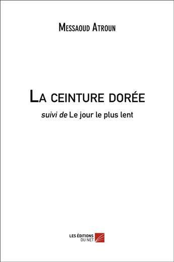 Couverture du livre « La ceinture dorée ; le jour le plus lent » de Messaoud Atroun aux éditions Editions Du Net