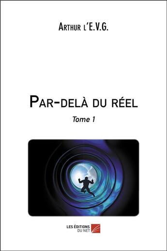 Couverture du livre « Par-delà du réel t.1 » de Arthur L'E.V.G. aux éditions Editions Du Net