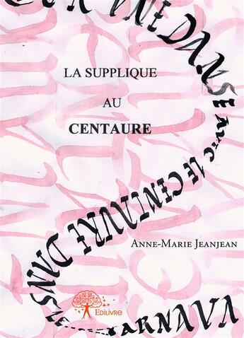 Couverture du livre « La supplique au centaure » de Anne-Marie Jeanjean aux éditions Editions Edilivre