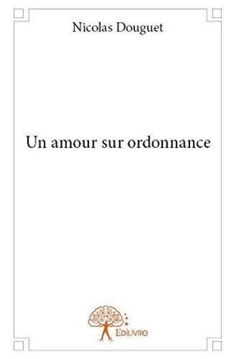 Couverture du livre « Un amour sur ordonnance » de Douguet Nicolas aux éditions Edilivre