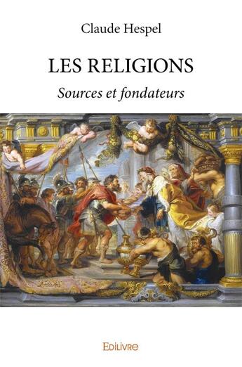Couverture du livre « Les religions - sources et fondateurs » de Claude Hespel aux éditions Edilivre
