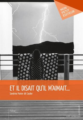 Couverture du livre « Et il disait qu'il m'aimait... » de Sandrine Poirier Dit Caulier aux éditions Mon Petit Editeur