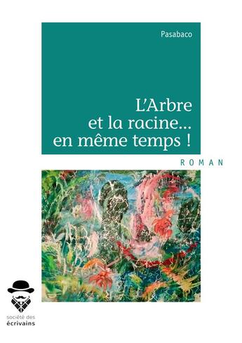 Couverture du livre « L'arbre et la racine... en même temps ! » de Pasabaco aux éditions Societe Des Ecrivains