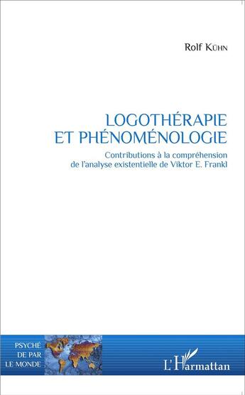 Couverture du livre « Logothérapie et phénoménologie ; contributions à la compréhension de l'analyse existentielle de Viktor E. Frankl » de Rolf Kuhn aux éditions L'harmattan