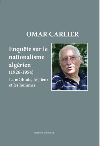 Couverture du livre « Enquête sur le nationalisme algérien, 1926-1954 : La méthode, les lieux et les hommes » de Omar Carlier aux éditions Bouchene