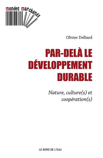 Couverture du livre « Par-delà le développement durable ; nature, culture(s) et coopération(s) » de Olivier Delbard aux éditions Bord De L'eau