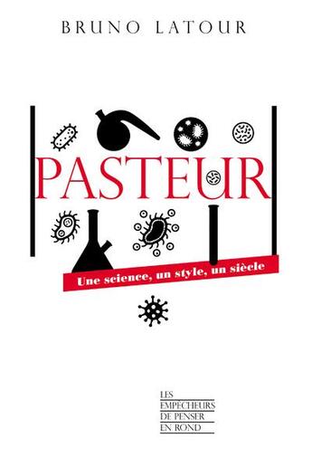 Couverture du livre « Pasteur : une science, un style, un siècle » de Bruno Latour aux éditions Empecheurs De Penser En Rond