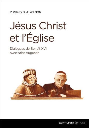 Couverture du livre « Jésus-Christ et l'Eglise ; dialogues de Benoît XVI avec saint Augustin » de Valerry Wilson aux éditions Saint-leger